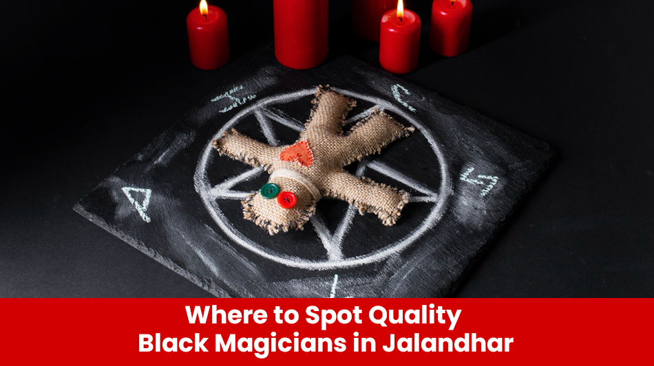 Read more about the article Where To Spot Quality Black Magicians in Jalandhar?