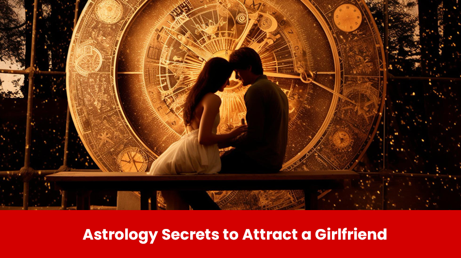 You are currently viewing Astrology Secrets to Attract a Girlfriend