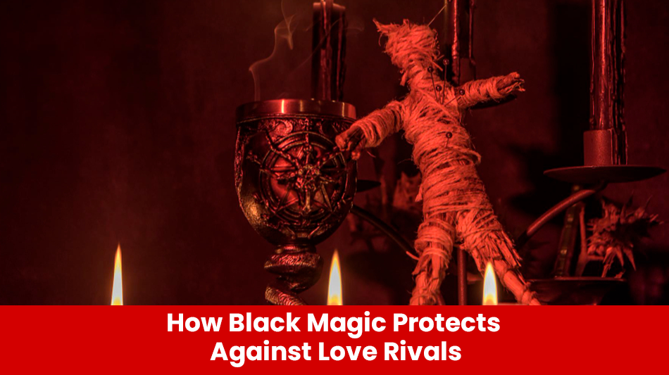 You are currently viewing How Black Magic Protects Against Love Rivals