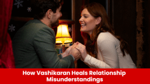 Read more about the article How Vashikaran Heals Relationship Misunderstandings