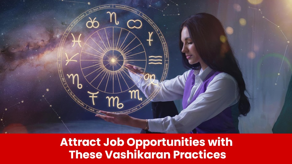 Read more about the article Attract Job Opportunities with These Vashikaran Practices