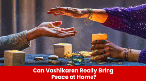 Read more about the article Can Vashikaran Really Bring Peace at Home?