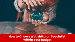 Read more about the article How to Choose a Vashikaran Specialist Within Your Budget