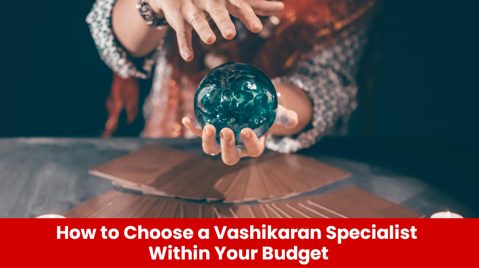 You are currently viewing How to Choose a Vashikaran Specialist Within Your Budget