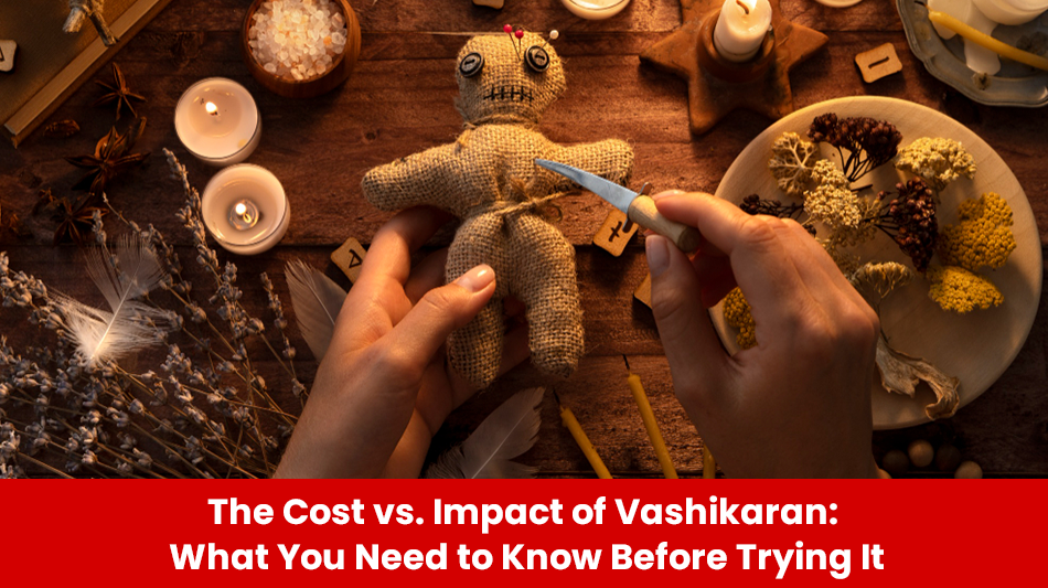 You are currently viewing The Cost vs. Impact of Vashikaran: What You Need to Know Before Trying It