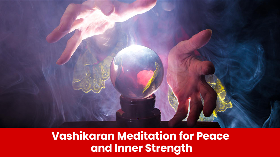 You are currently viewing Vashikaran Meditation for Peace and Inner Strength