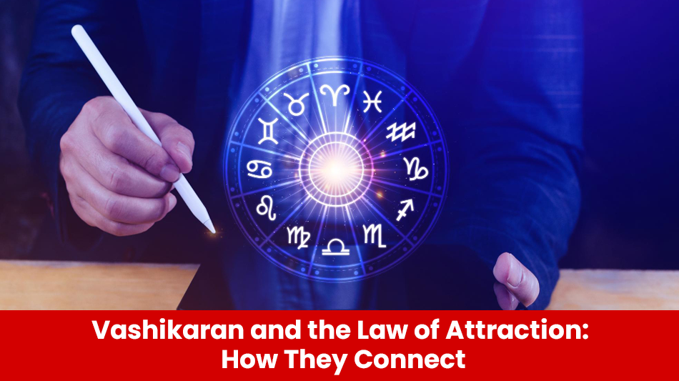 You are currently viewing Vashikaran and the Law of Attraction: How They Connect