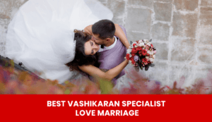 Read more about the article Best Vashikaran Specialist Love Marriage