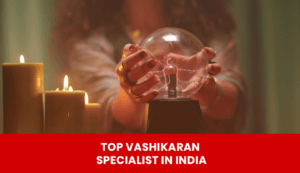 Read more about the article Top Vashikaran Specialist in India
