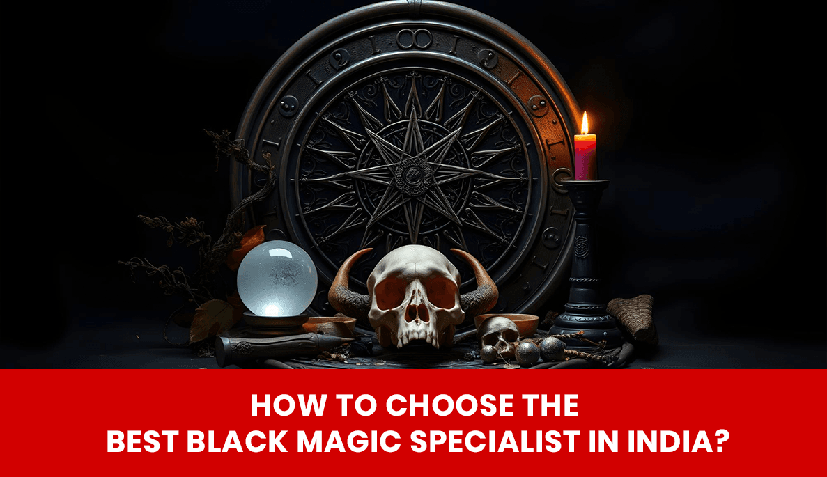 You are currently viewing How to Choose the Best Black Magic Specialist in India?