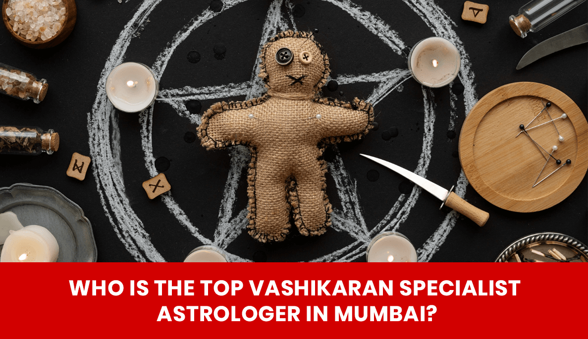You are currently viewing Who Is the Top Vashikaran Specialist Astrologer in Mumbai?