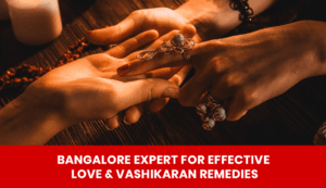 Read more about the article Bangalore Expert for Effective Love & Vashikaran Remedies