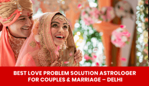 Read more about the article Best Love Problem Solution Astrologer for Couples & Marriage – Delhi