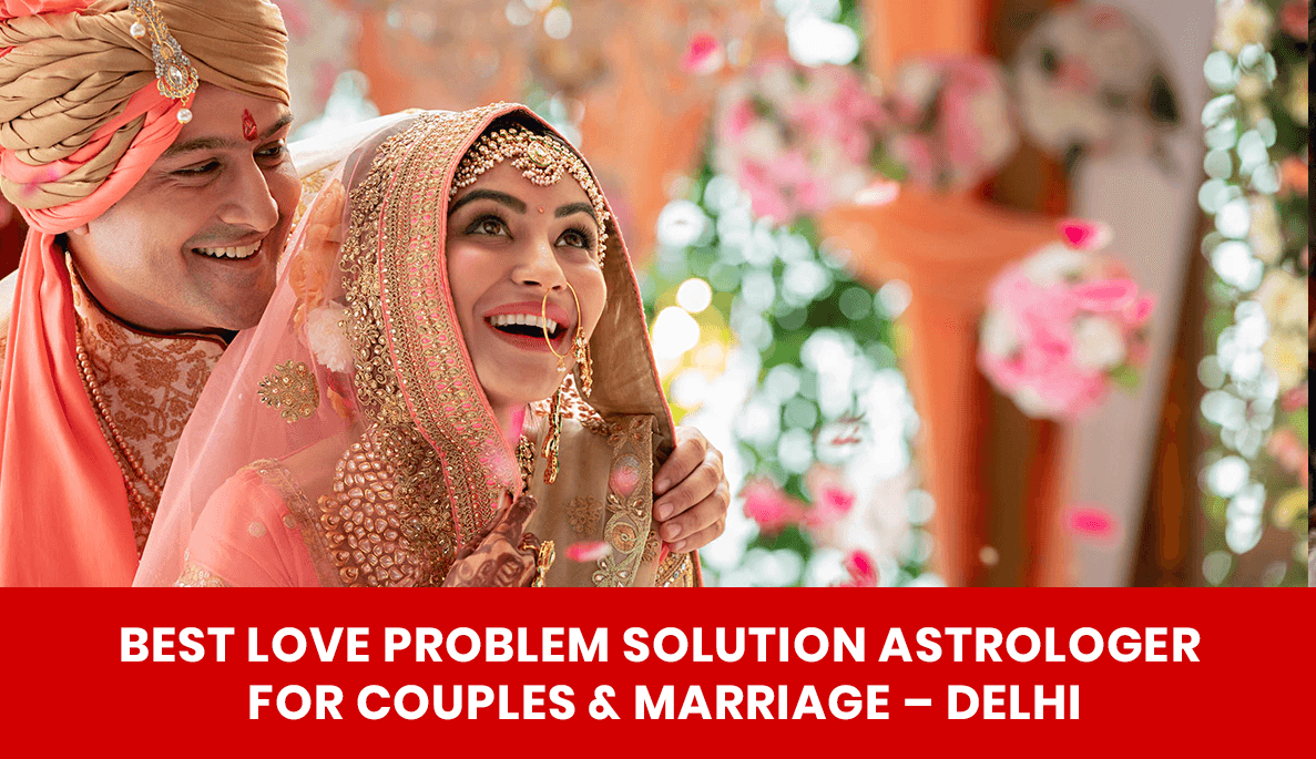 You are currently viewing Best Love Problem Solution Astrologer for Couples & Marriage – Delhi