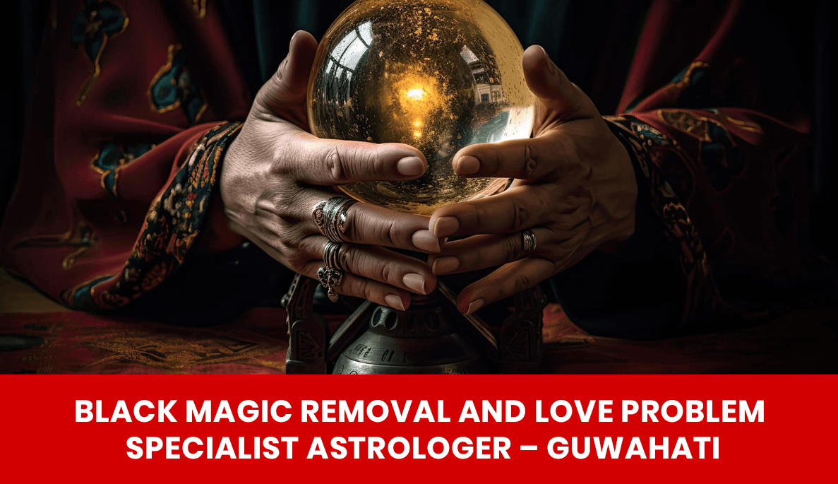 You are currently viewing Black Magic Removal and Love Problem Specialist Astrologer – Guwahati