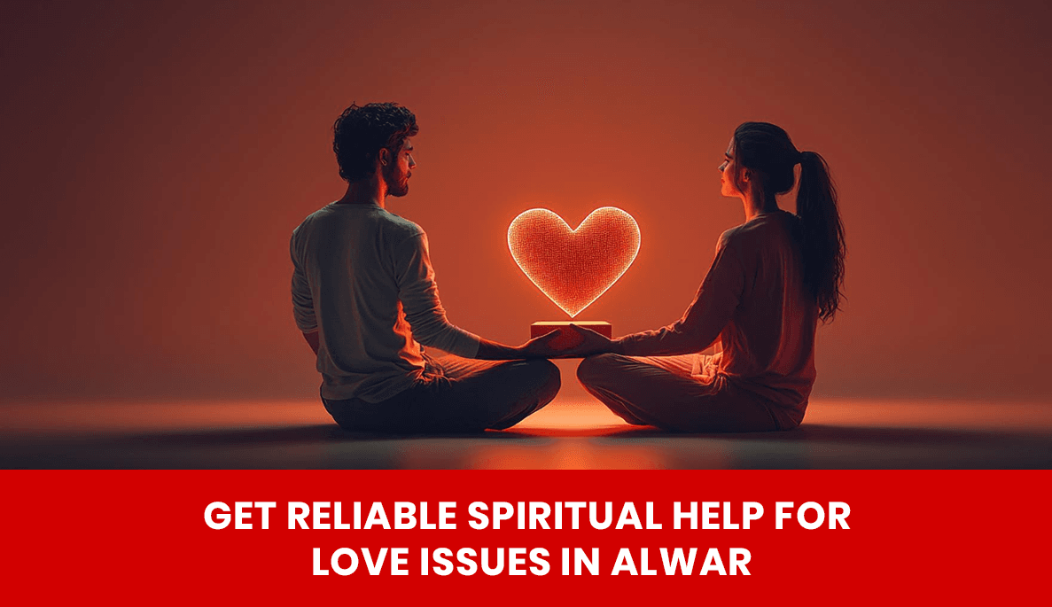 Read more about the article Get Reliable Spiritual Help for Love Issues in Alwar