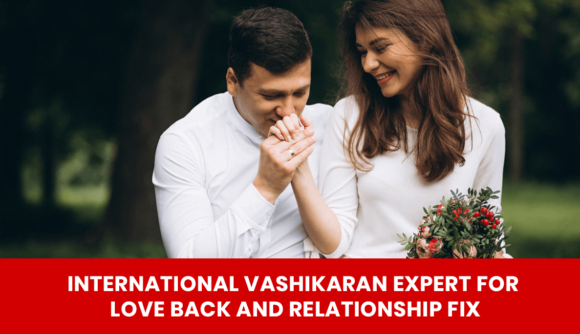 You are currently viewing International Vashikaran Expert for Love Back and Relationship Fix