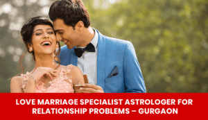 Read more about the article Love Marriage Specialist Astrologer for Relationship Problems – Gurgaon