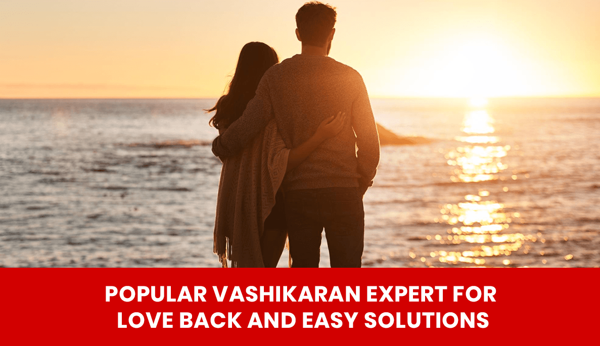 You are currently viewing Popular Vashikaran Expert for Love Back and Easy Solutions