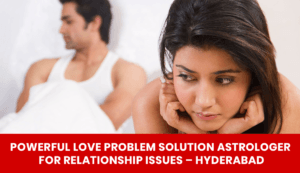 Read more about the article Powerful Love Problem Solution Astrologer for Relationship Issues – Hyderabad