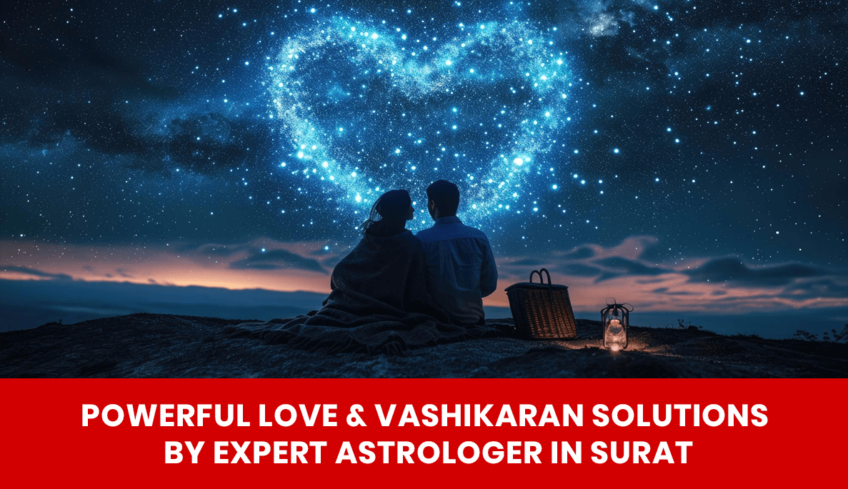 You are currently viewing Powerful Love & Vashikaran Solutions by Expert Astrologer in Surat