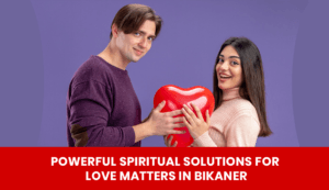 Read more about the article Powerful Spiritual Solutions for Love Matters in Bikaner