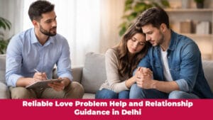 Read more about the article Reliable Love Problem Help and Relationship Guidance in Delhi