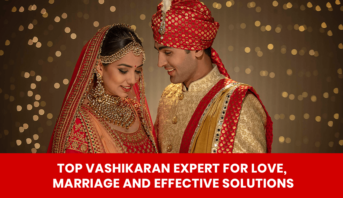 You are currently viewing Top Vashikaran Expert for Love, Marriage and Effective Solutions