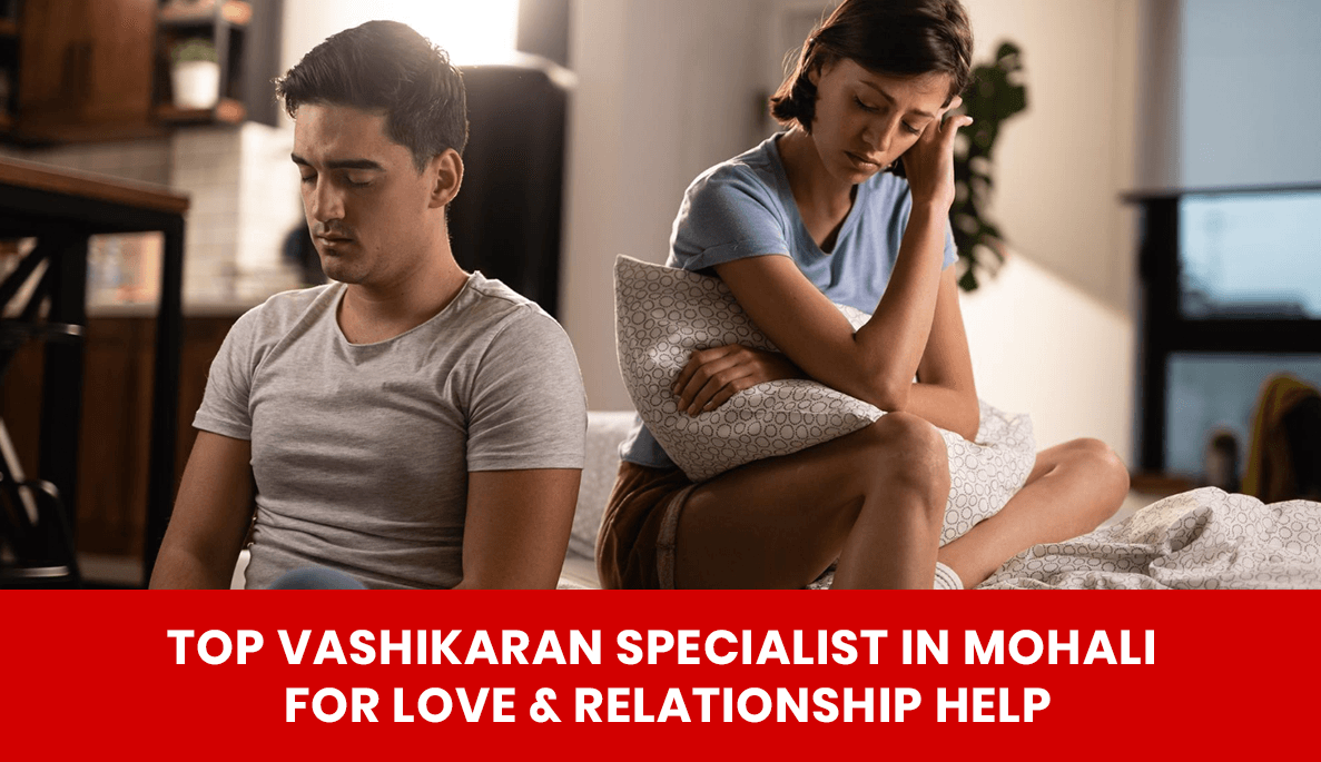 Read more about the article Top Vashikaran Specialist in Mohali for Love & Relationship Help