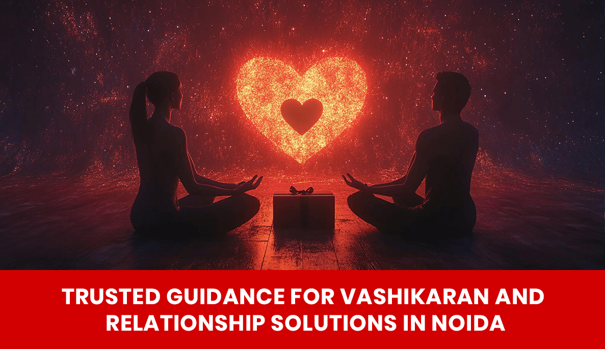 You are currently viewing Trusted Guidance for Vashikaran and Relationship Solutions in Noida