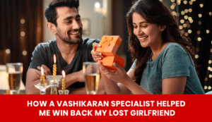 Read more about the article How a Vashikaran Specialist Helped Me Win Back My Lost Girlfriend