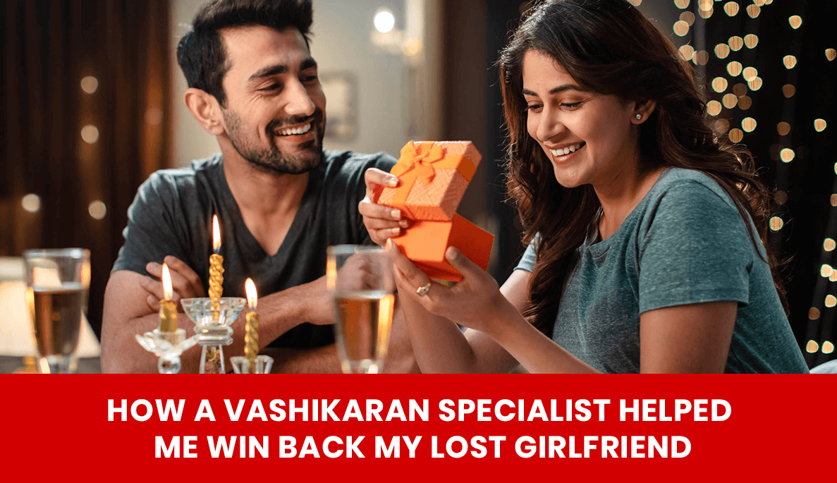You are currently viewing How a Vashikaran Specialist Helped Me Win Back My Lost Girlfriend