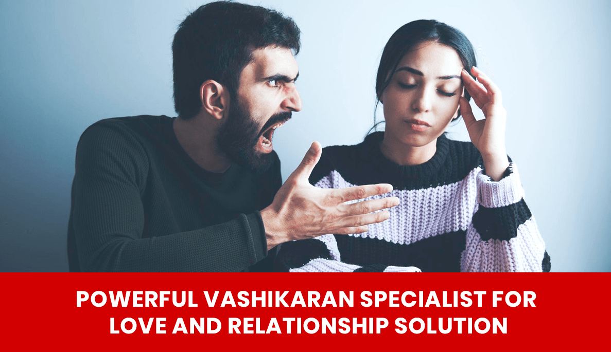 You are currently viewing Powerful Vashikaran Specialist for Love and Relationship Solution