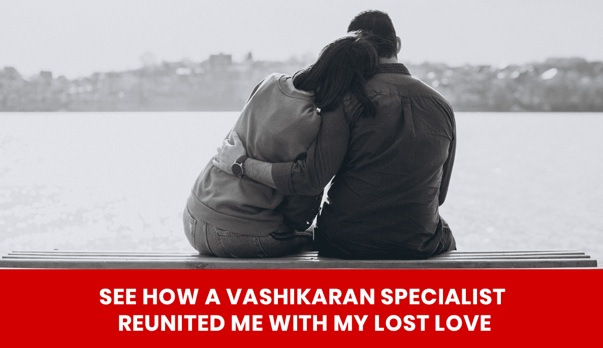 You are currently viewing See How a Vashikaran Specialist Reunited Me with My Lost Love