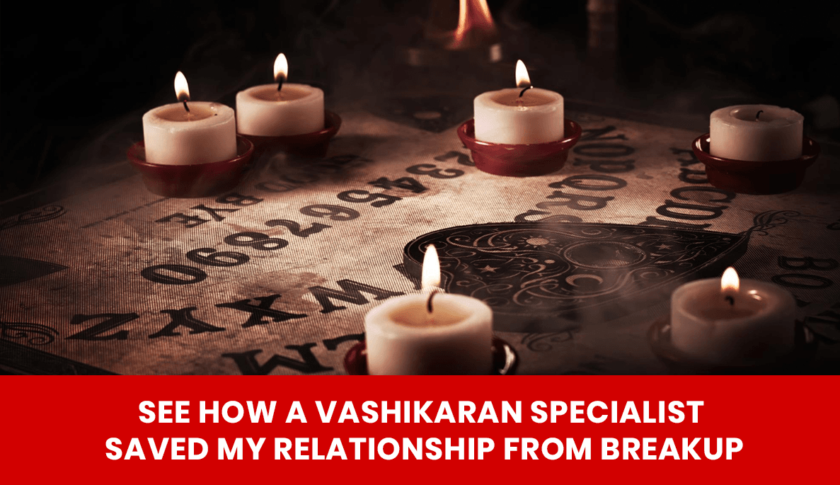 You are currently viewing See How a Vashikaran Specialist Saved My Relationship from Breakup