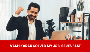 Read more about the article Vashikaran Solved My Job Issues Fast