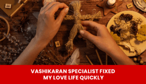 Read more about the article Vashikaran Specialist Fixed My Love Life Quickly
